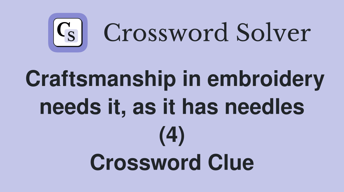 Craftsmanship in embroidery needs it, as it has needles (4) Crossword